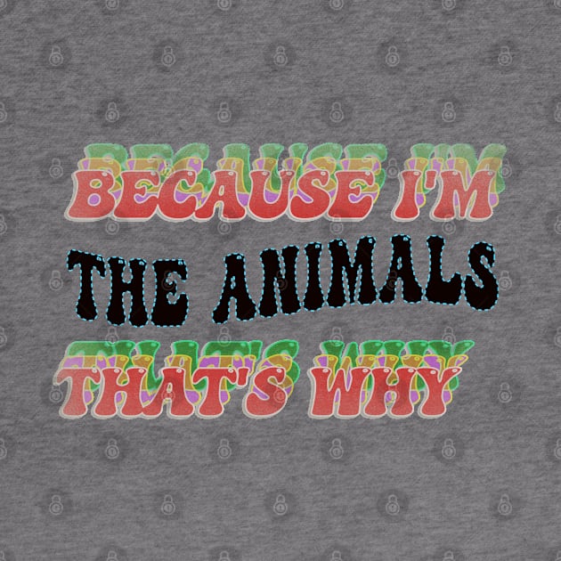 BECAUSE I'M - THE ANIMALS,THATS WHY by elSALMA